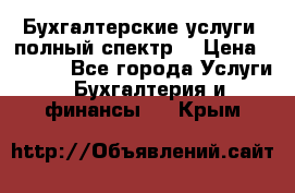 Бухгалтерские услуги- полный спектр. › Цена ­ 2 500 - Все города Услуги » Бухгалтерия и финансы   . Крым